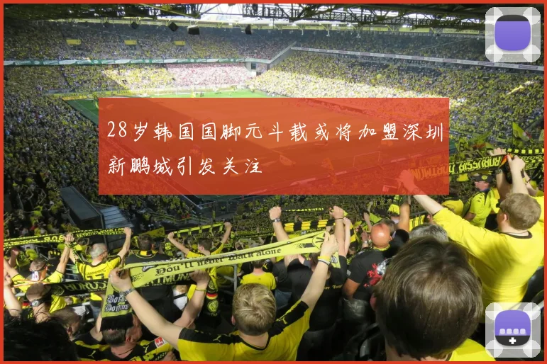 28岁韩国国脚元斗载或将加盟深圳新鹏城引发关注
