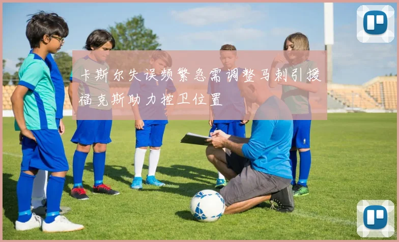 卡斯尔失误频繁急需调整马刺引援福克斯助力控卫位置