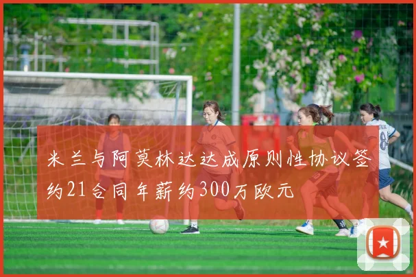 米兰与阿莫林达达成原则性协议签约21合同年薪约300万欧元